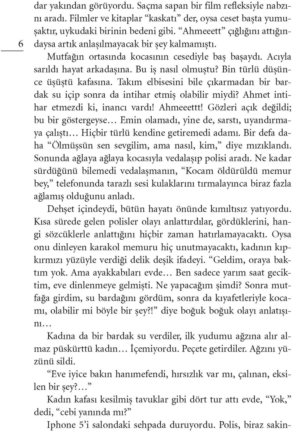 Bin türlü düşünce üşüştü kafasına. Takım elbisesini bile çıkarmadan bir bardak su içip sonra da intihar etmiş olabilir miydi? Ahmet intihar etmezdi ki, inancı vardı! Ahmeeettt!