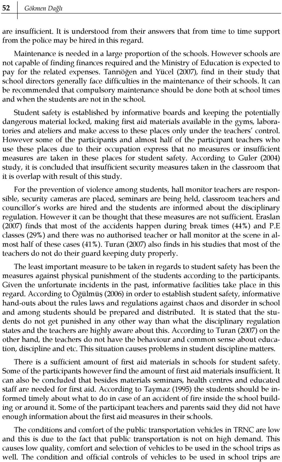 Tanrıöğen and Yücel (2007), find in their study that school directors generally face difficulties in the maintenance of their schools.