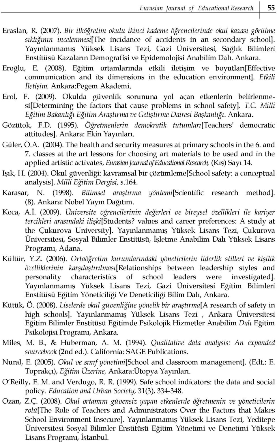 Yayınlanmamış Yüksek Lisans Tezi, Gazi Üniversitesi, Sağlık Bilimleri Enstitüsü Kazaların Demografisi ve Epidemolojisi Anabilim Dalı. Ankara. Eroğlu, E. (2008).