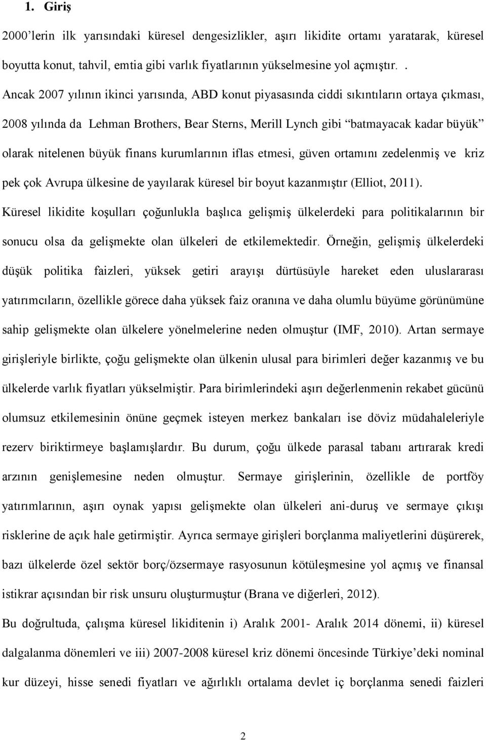 büyük finans kurumlarının iflas etmesi, güven ortamını zedelenmiş ve kriz pek çok Avrupa ülkesine de yayılarak küresel bir boyut kazanmıştır (Elliot, 011).