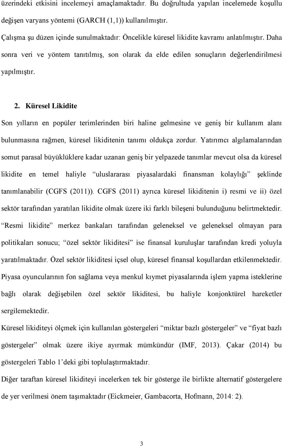 . Küresel Likidite Son yılların en popüler terimlerinden biri haline gelmesine ve geniş bir kullanım alanı bulunmasına rağmen, küresel likiditenin tanımı oldukça zordur.