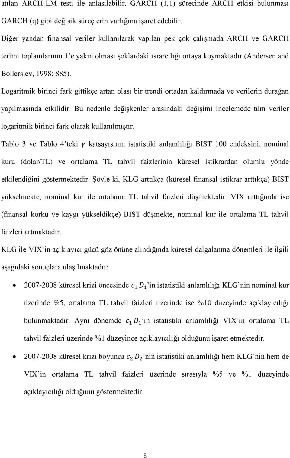 Logaritmik birinci fark gittikçe artan olası bir trendi ortadan kaldırmada ve verilerin durağan yapılmasında etkilidir.