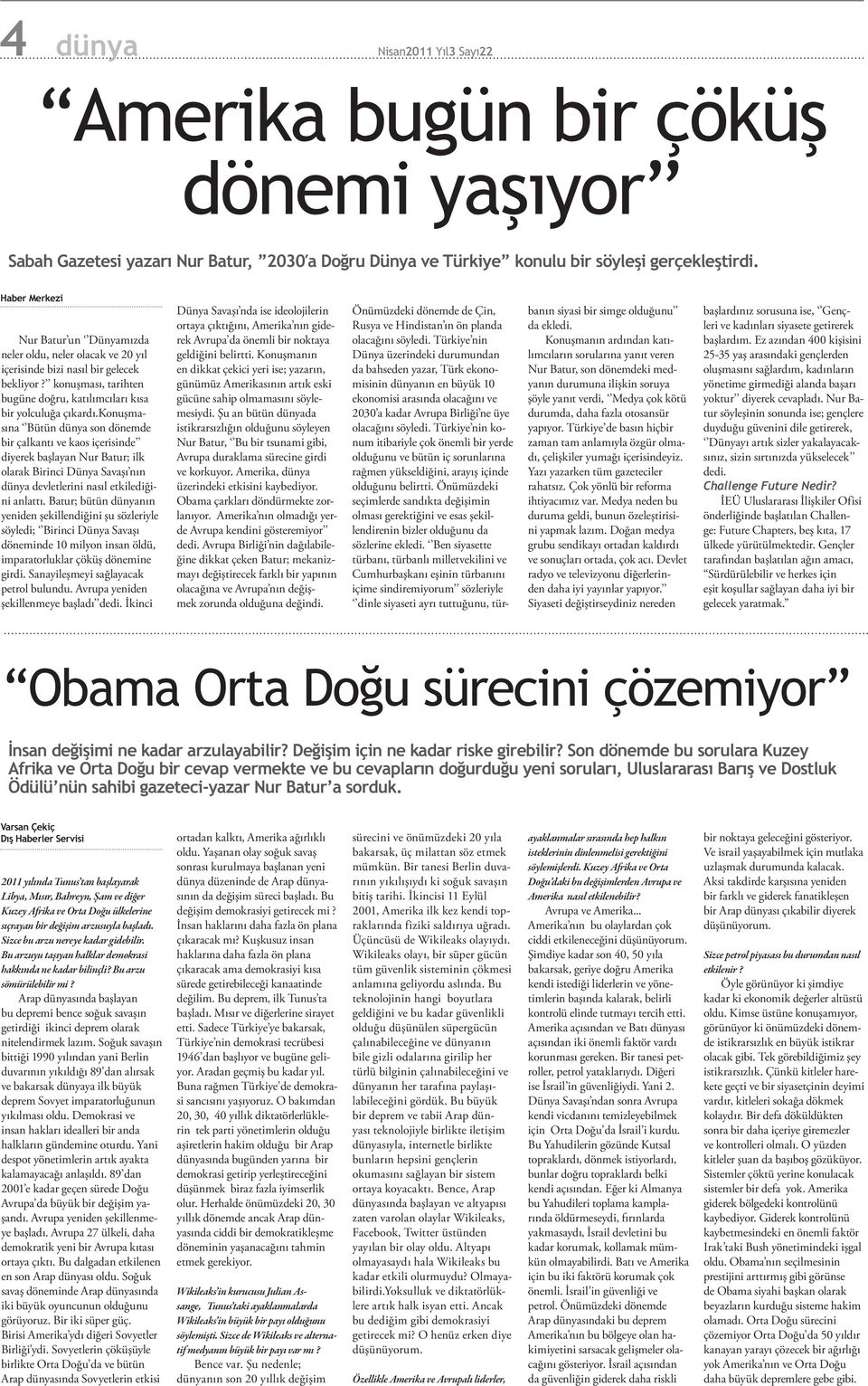 Batur; bütün dünyanın yeniden şekillendiğini şu sözleriyle söyledi; Birinci Dünya Savaşı döneminde 10 milyon insan öldü, imparatorluklar çöküş dönemine girdi. Sanayileşmeyi sağlayacak petrol bulundu.