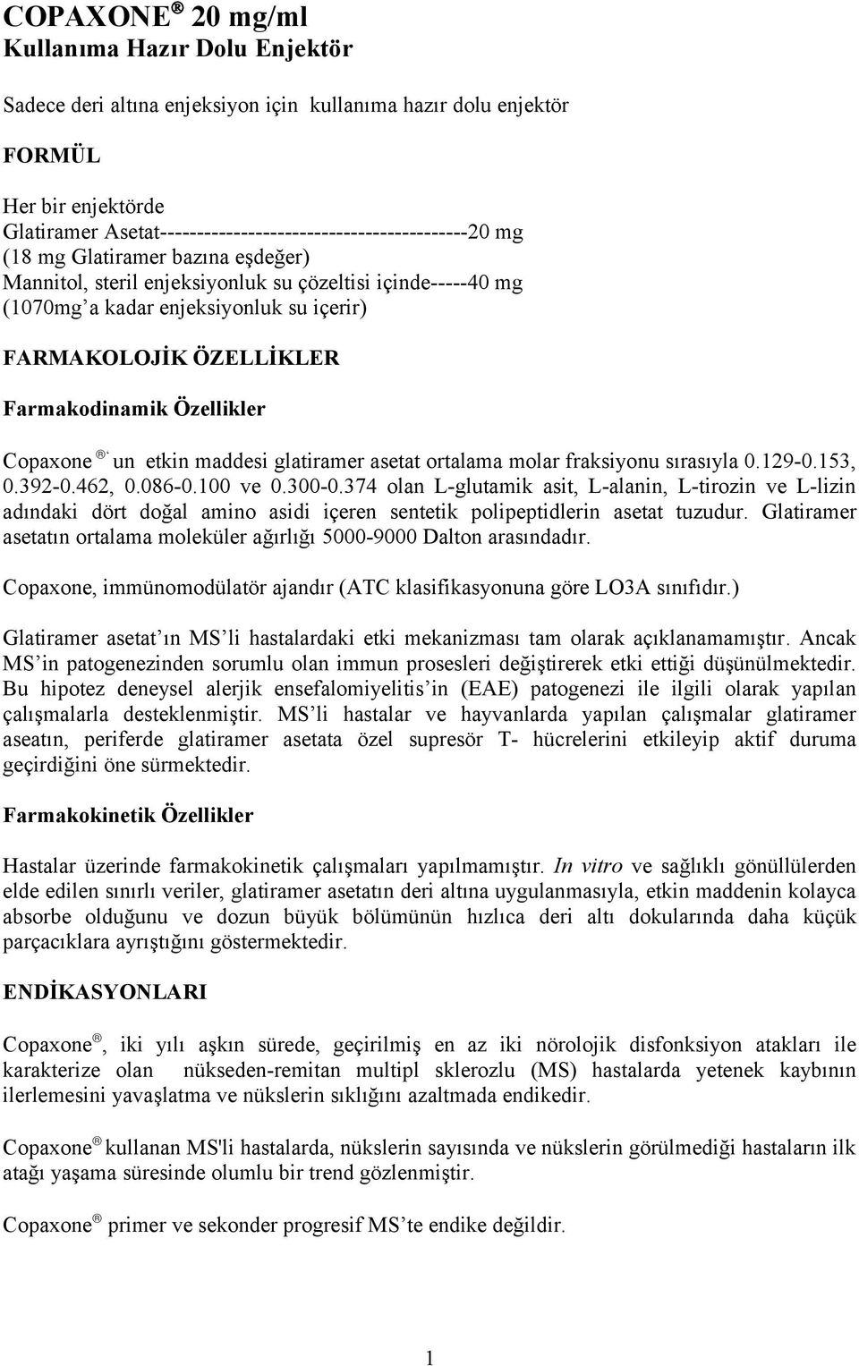 FARMAKOLOJİK ÖZELLİKLER Farmakodinamik Özellikler Copaxone un etkin maddesi glatiramer asetat ortalama molar fraksiyonu sırasıyla 0.129-0.153, 0.392-0.462, 0.086-0.100 ve 0.300-0.