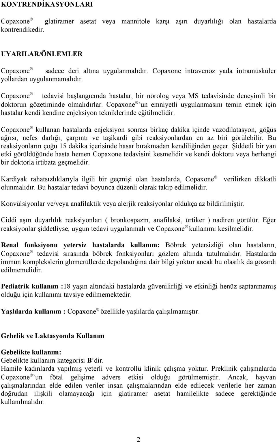 Copaxone un emniyetli uygulanmasını temin etmek için hastalar kendi kendine enjeksiyon tekniklerinde eğitilmelidir.