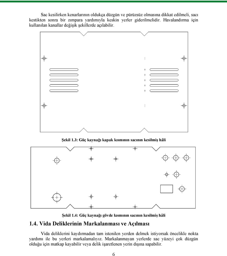 4: Güç kaynağı gövde kısmının sacının kesilmiş hâli 1.4. Vida Deliklerinin Markalanması ve Açılması Vida deliklerini kaydırmadan tam istenilen yerden delmek
