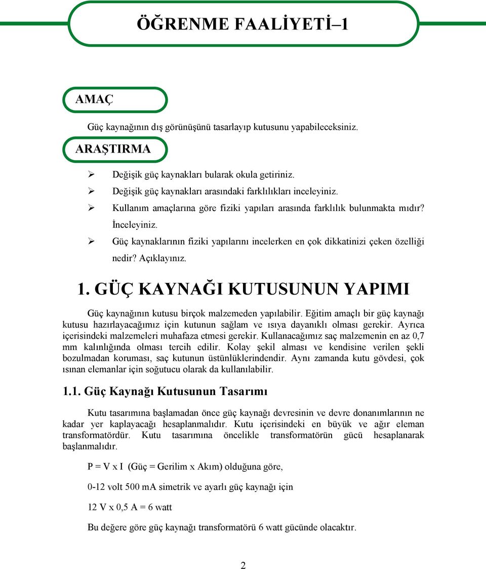 Güç kaynaklarının fiziki yapılarını incelerken en çok dikkatinizi çeken özelliği nedir? Açıklayınız. 1. GÜÇ KAYNAĞI KUTUSUNUN YAPIMI Güç kaynağının kutusu birçok malzemeden yapılabilir.