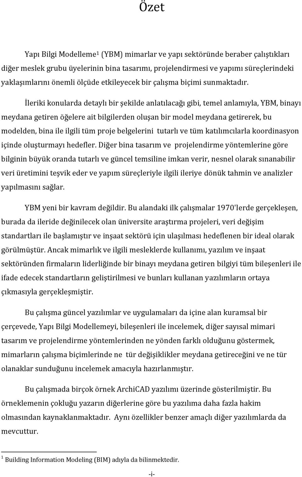 İleriki konularda detaylı bir şekilde anlatılacağı gibi, temel anlamıyla, YBM, binayı meydana getiren öğelere ait bilgilerden oluşan bir model meydana getirerek, bu modelden, bina ile ilgili tüm