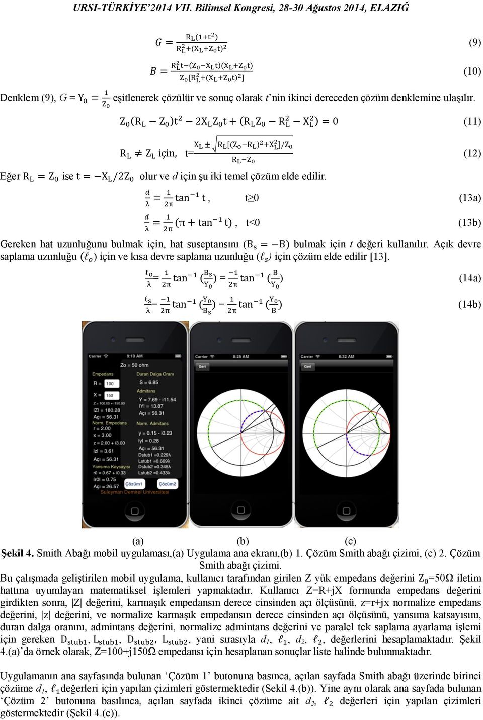 = tan t, t 0 (13a) = (π + tan t), t<0 (13b) Gereken hat uzunluğunu bulmak için, hat suseptansını (B = B) bulmak için t değeri kullanılır.