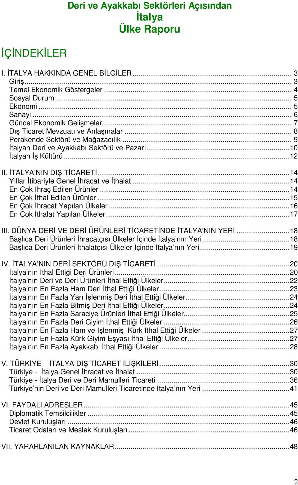 İTALYA NIN DIŞ TİCARETİ...14 Yıllar İtibariyle Genel İhracat ve İthalat...14 En Çok İhraç Edilen Ürünler...14 En Çok İthal Edilen Ürünler...15 En Çok İhracat Yapılan Ülkeler.