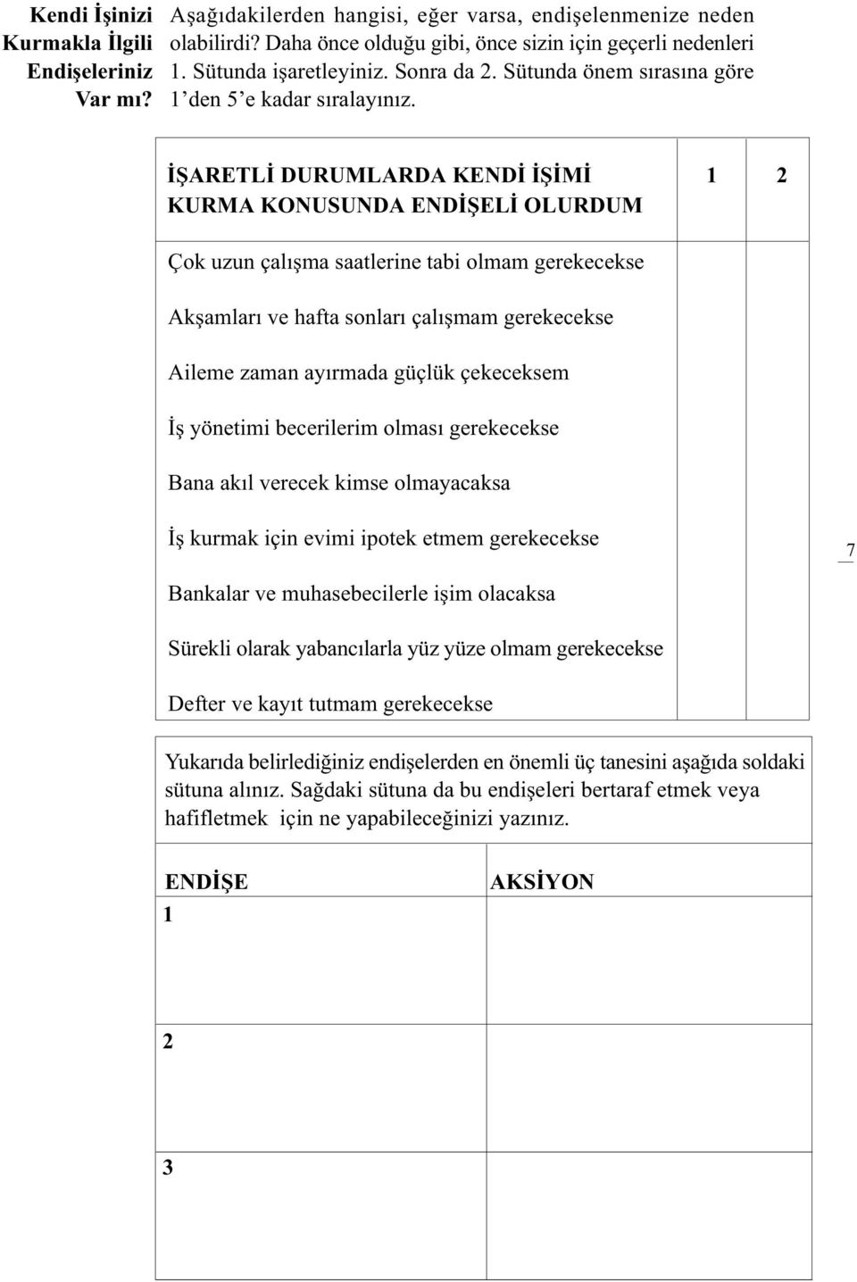 ÝÞARETLÝ DURUMLARDA KENDÝ ÝÞÝMÝ 1 2 KURMA KONUSUNDA ENDÝÞELÝ OLURDUM Çok uzun çalýþma saatlerine tabi olmam gerekecekse Akþamlarý ve hafta sonlarý çalýþmam gerekecekse Aileme zaman ayýrmada güçlük