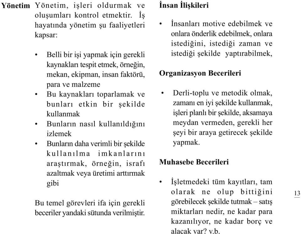 etkin bir þekilde kullanmak Bunlarýn nasýl kullanýldýðýný izlemek Bunlarýn daha verimli bir þekilde kullanýlma imkanlarýný araþtýrmak, örneðin, israfý azaltmak veya üretimi arttýrmak gibi Bu temel