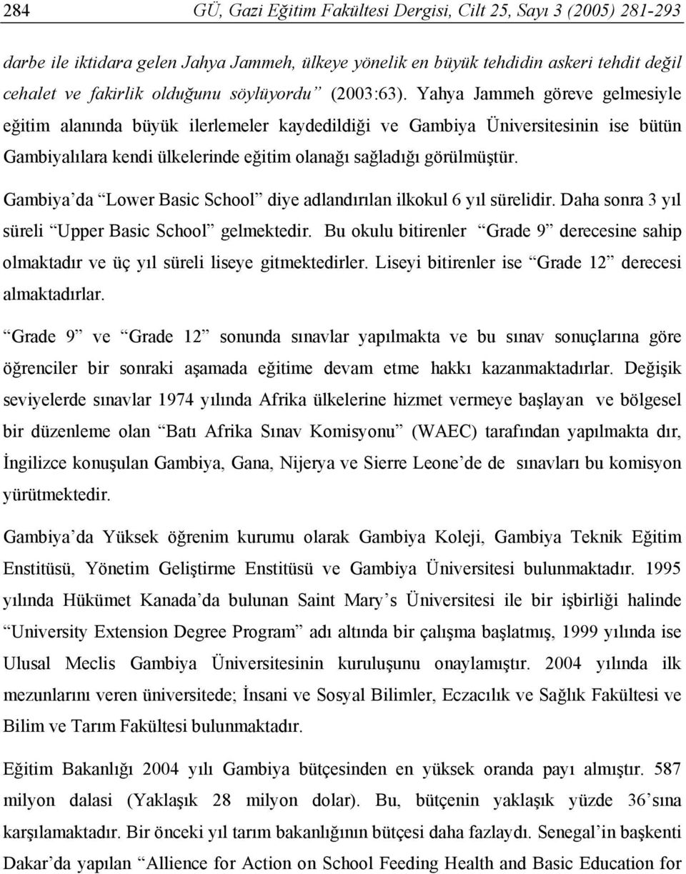 Yahya Jammeh göreve gelmesiyle eğitim alanında büyük ilerlemeler kaydedildiği ve Gambiya Üniversitesinin ise bütün Gambiyalılara kendi ülkelerinde eğitim olanağı sağladığı görülmüştür.