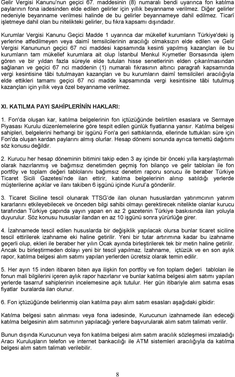 Kurumlar Vergisi Kanunu Geçici Madde 1 uyarınca dar mükellef kurumların Türkiye'deki iģ yerlerine atfedilmeyen veya daimî temsilcilerinin aracılığı olmaksızın elde edilen ve Gelir Vergisi Kanununun