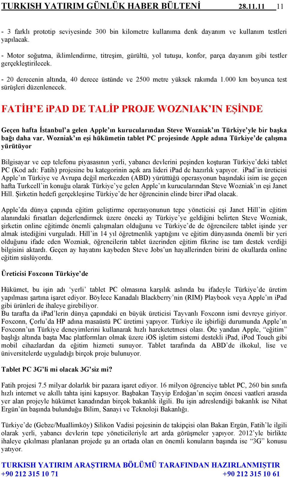 000 km boyunca test sürüşleri düzenlenecek. FATİH E ipad DE TALİP PROJE WOZNIAK IN EŞİNDE Geçen hafta İstanbul a gelen Apple ın kurucularından Steve Wozniak ın Türkiye yle bir başka bağı daha var.