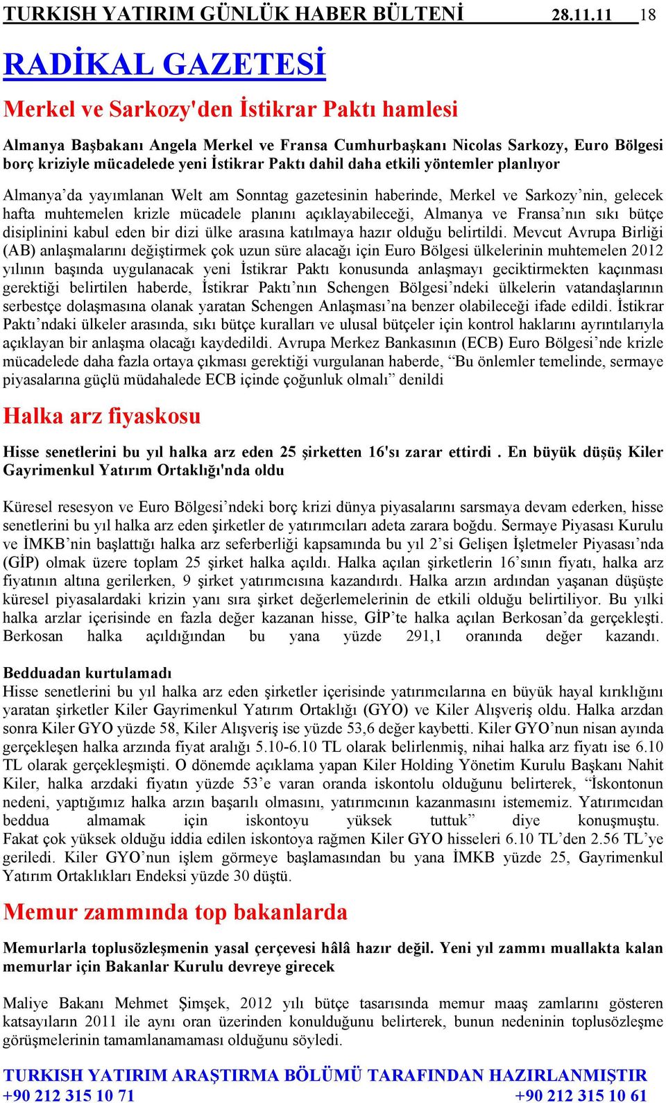 dahil daha etkili yöntemler planlıyor Almanya da yayımlanan Welt am Sonntag gazetesinin haberinde, Merkel ve Sarkozy nin, gelecek hafta muhtemelen krizle mücadele planını açıklayabileceği, Almanya ve