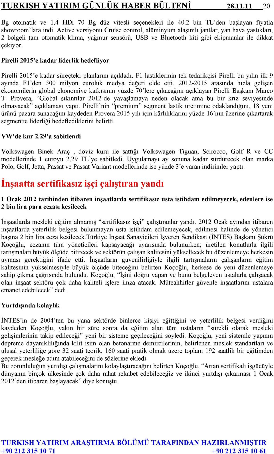 Pirelli 2015 e kadar liderlik hedefliyor Pirelli 2015 e kadar süreçteki planlarını açıkladı.