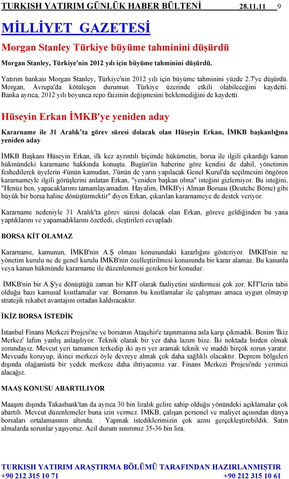 Banka ayrıca, 2012 yılı boyunca repo faizinin değişmesini beklemediğini de kaydetti.