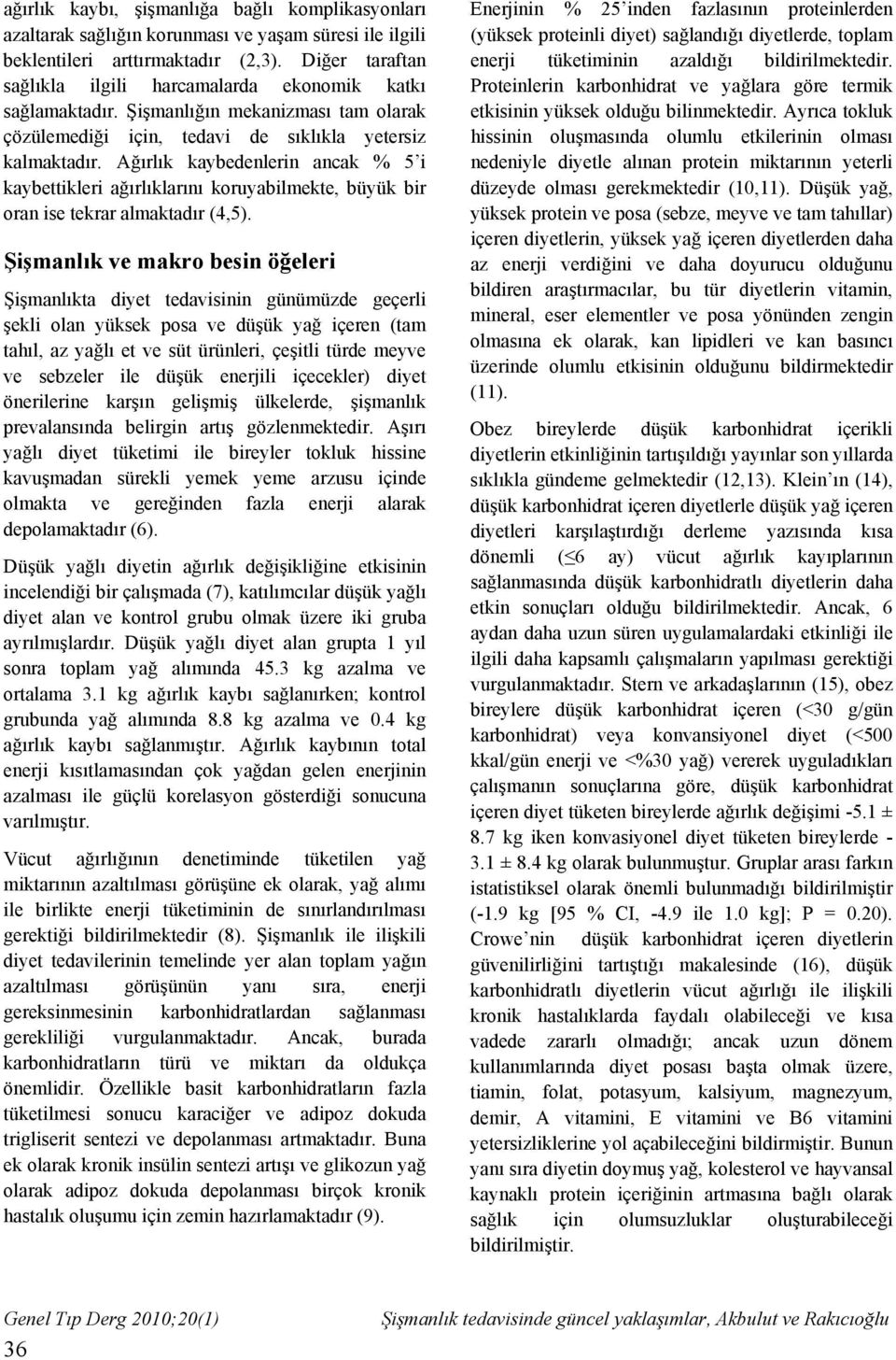 Ağırlık kaybedenlerin ancak % 5 i kaybettikleri ağırlıklarını koruyabilmekte, büyük bir oran ise tekrar almaktadır (4,5).