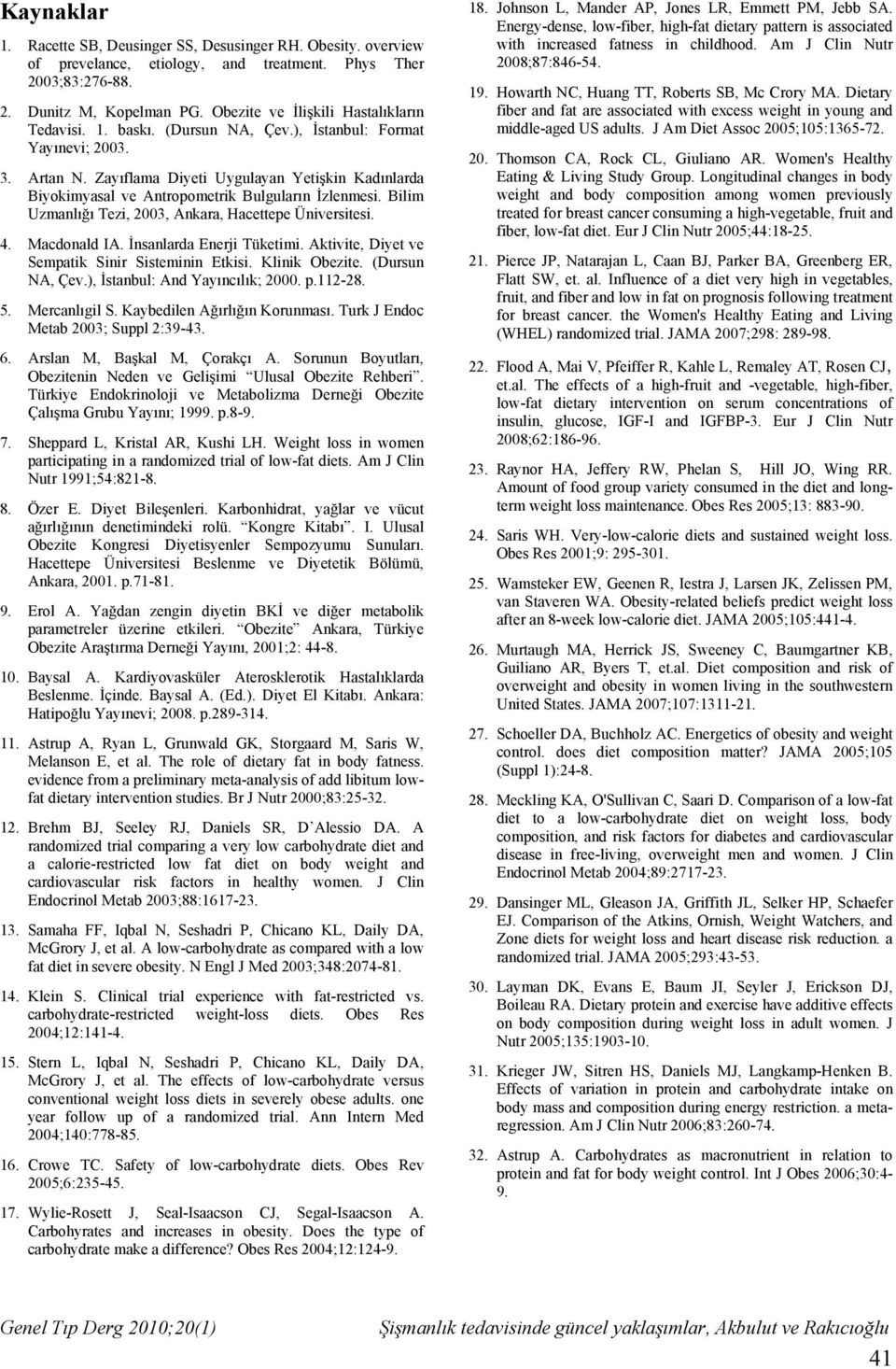 Zayıflama Diyeti Uygulayan Yetişkin Kadınlarda Biyokimyasal ve Antropometrik Bulguların İzlenmesi. Bilim Uzmanlığı Tezi, 2003, Ankara, Hacettepe Üniversitesi. 4. Macdonald IA.