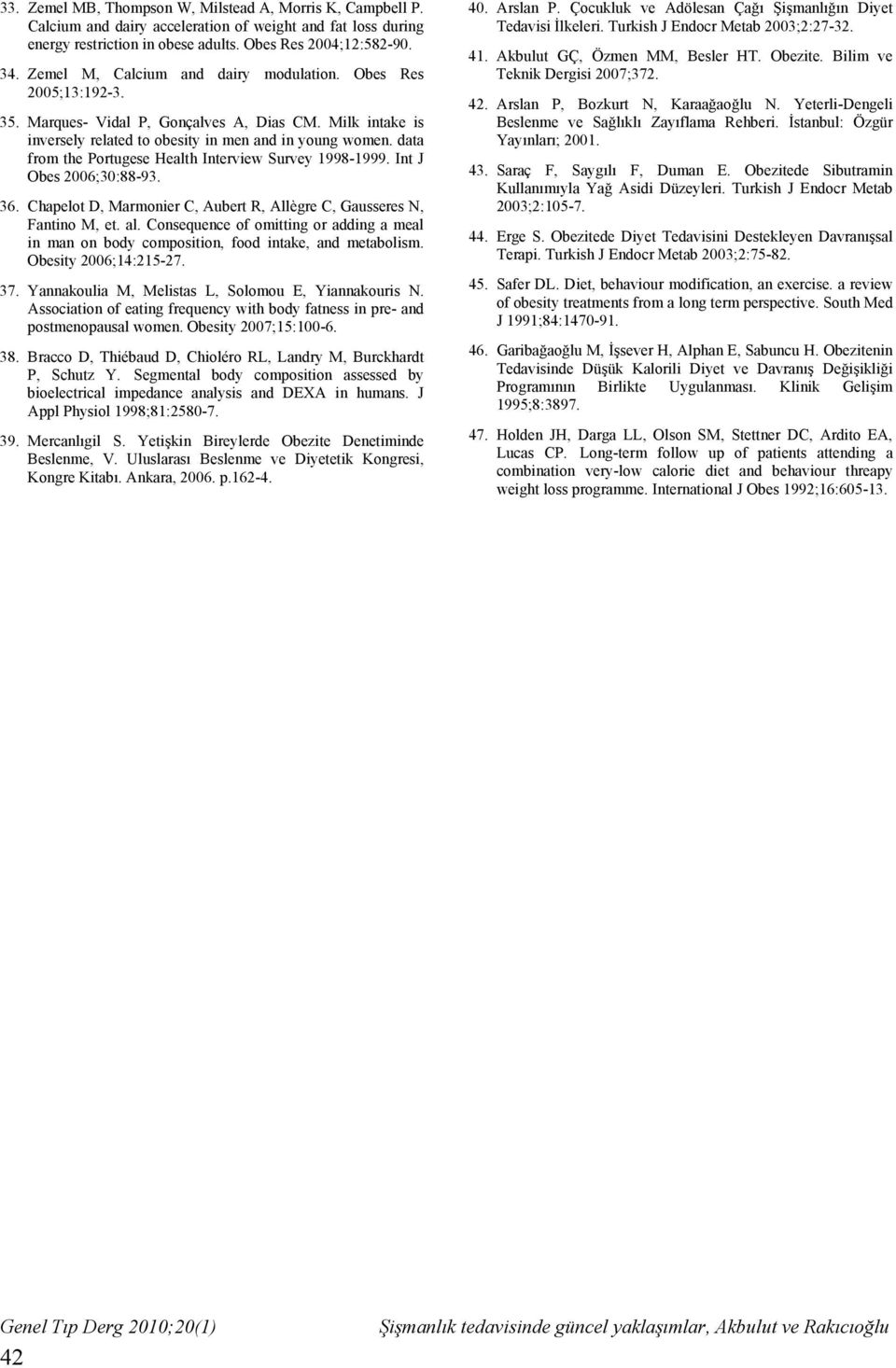 data from the Portugese Health Interview Survey 1998-1999. Int J Obes 2006;30:88-93. 36. Chapelot D, Marmonier C, Aubert R, Allègre C, Gausseres N, Fantino M, et. al.