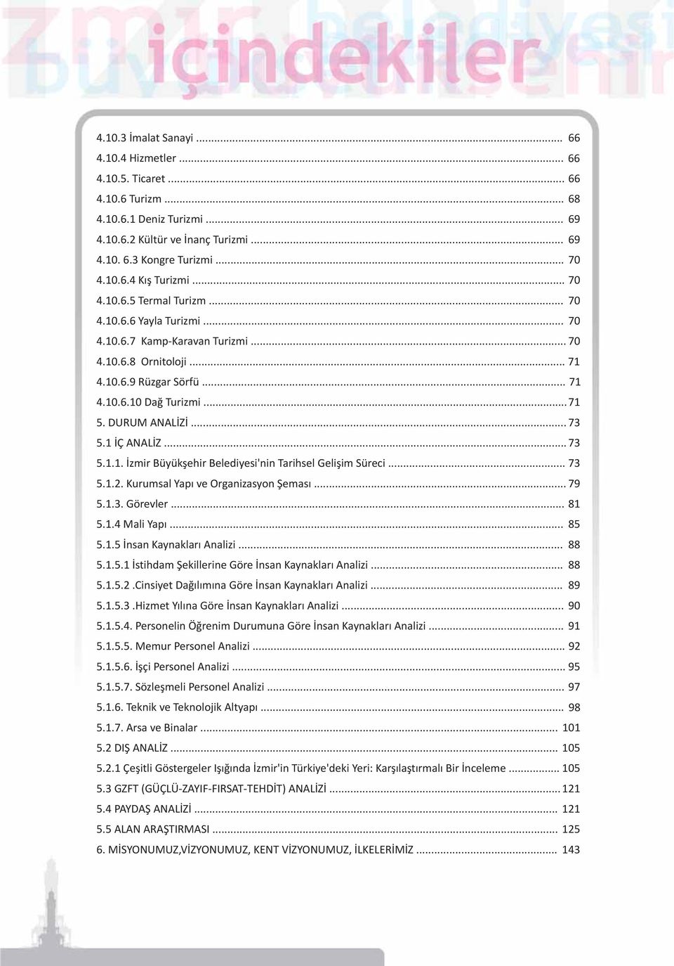 .. 73 5.1 ÝÇ ANALÝZ... 73 5.1.1. Ýzmir Büyükþehir Belediyesi'nin Tarihsel Geliþim Süreci... 73 5.1.2. Kurumsal Yapý ve Organizasyon Þemasý... 79 5.1.3. Görevler... 81 5.1.4 Mali Yapý... 85 5.1.5 Ýnsan Kaynaklarý Analizi.