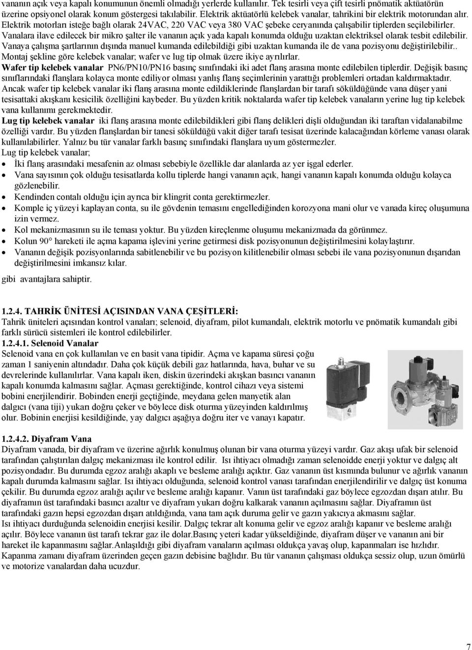 Vanalara ilave edilecek bir mikro şalter ile vananın açık yada kapalı konumda olduğu uzaktan elektriksel olarak tesbit edilebilir.