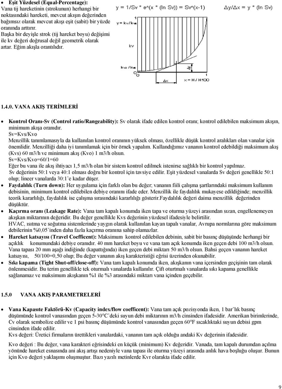 VANA AKIŞ TERİMLERİ Kontrol Oranı-Sv (Control ratio/rangeability): Sv olarak ifade edilen kontrol oranı; kontrol edilebilen maksimum akışın, minimum akışa oranıdır.