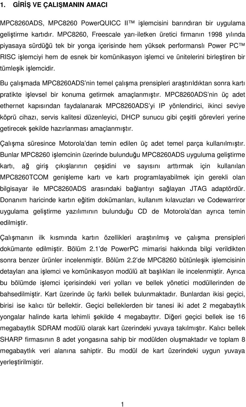 ünitelerini birleştiren bir tümleşik işlemcidir. Bu çalışmada MPC8260ADS nin temel çalışma prensipleri araştırıldıktan sonra kartı pratikte işlevsel bir konuma getirmek amaçlanmıştır.