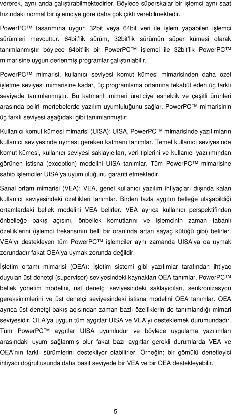 64bit lik sürüm, 32bit lik sürümün süper kümesi olarak tanımlanmıştır böylece 64bit lik bir PowerPC işlemci ile 32bit lik PowerPC mimarisine uygun derlenmiş programlar çalıştırılabilir.