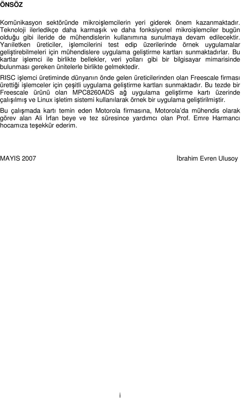 Yarıiletken üreticiler, işlemcilerini test edip üzerilerinde örnek uygulamalar geliştirebilmeleri için mühendislere uygulama geliştirme kartları sunmaktadırlar.