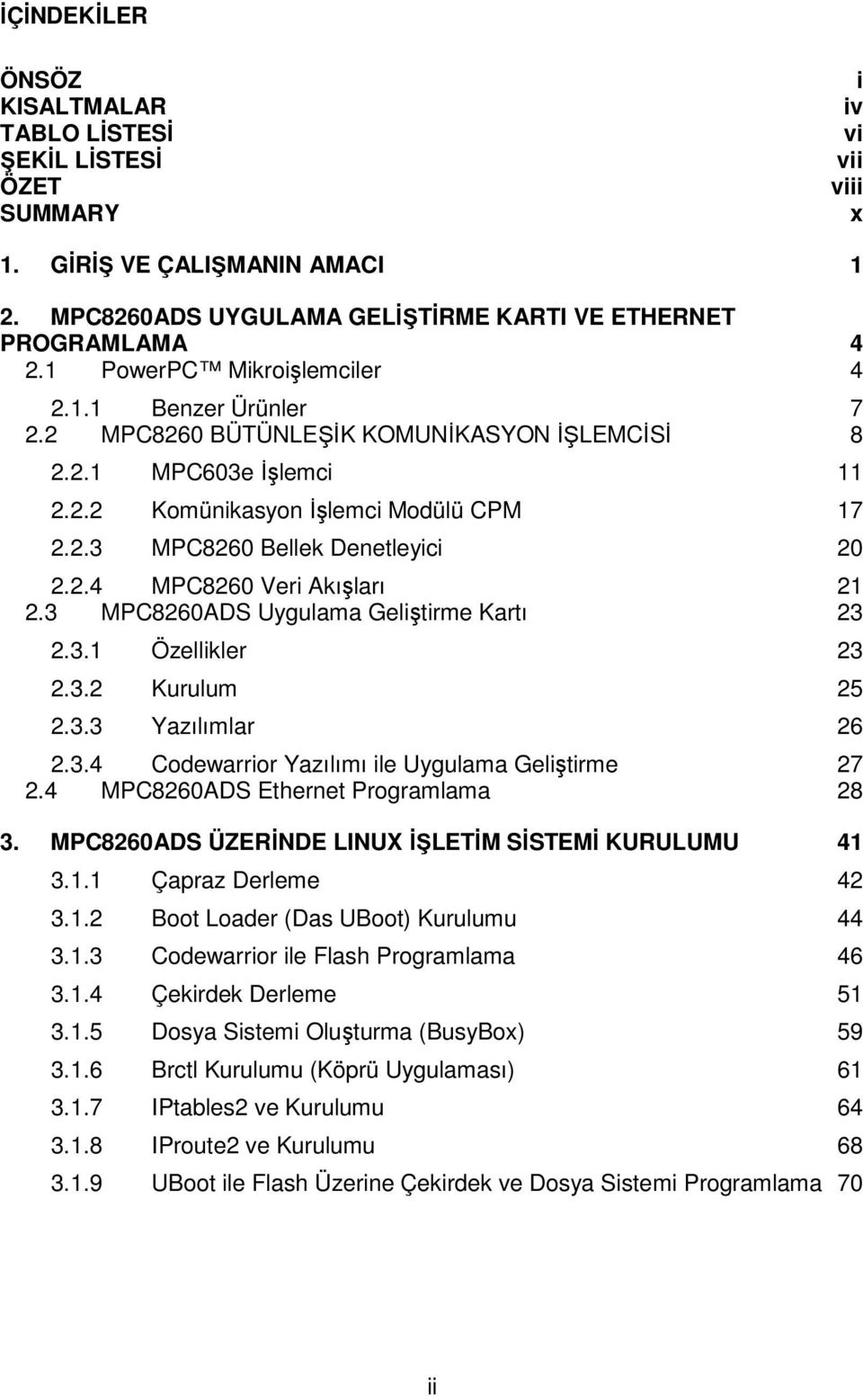 2.4 MPC8260 Veri Akışları 21 2.3 MPC8260ADS Uygulama Geliştirme Kartı 23 2.3.1 Özellikler 23 2.3.2 Kurulum 25 2.3.3 Yazılımlar 26 2.3.4 Codewarrior Yazılımı ile Uygulama Geliştirme 27 2.