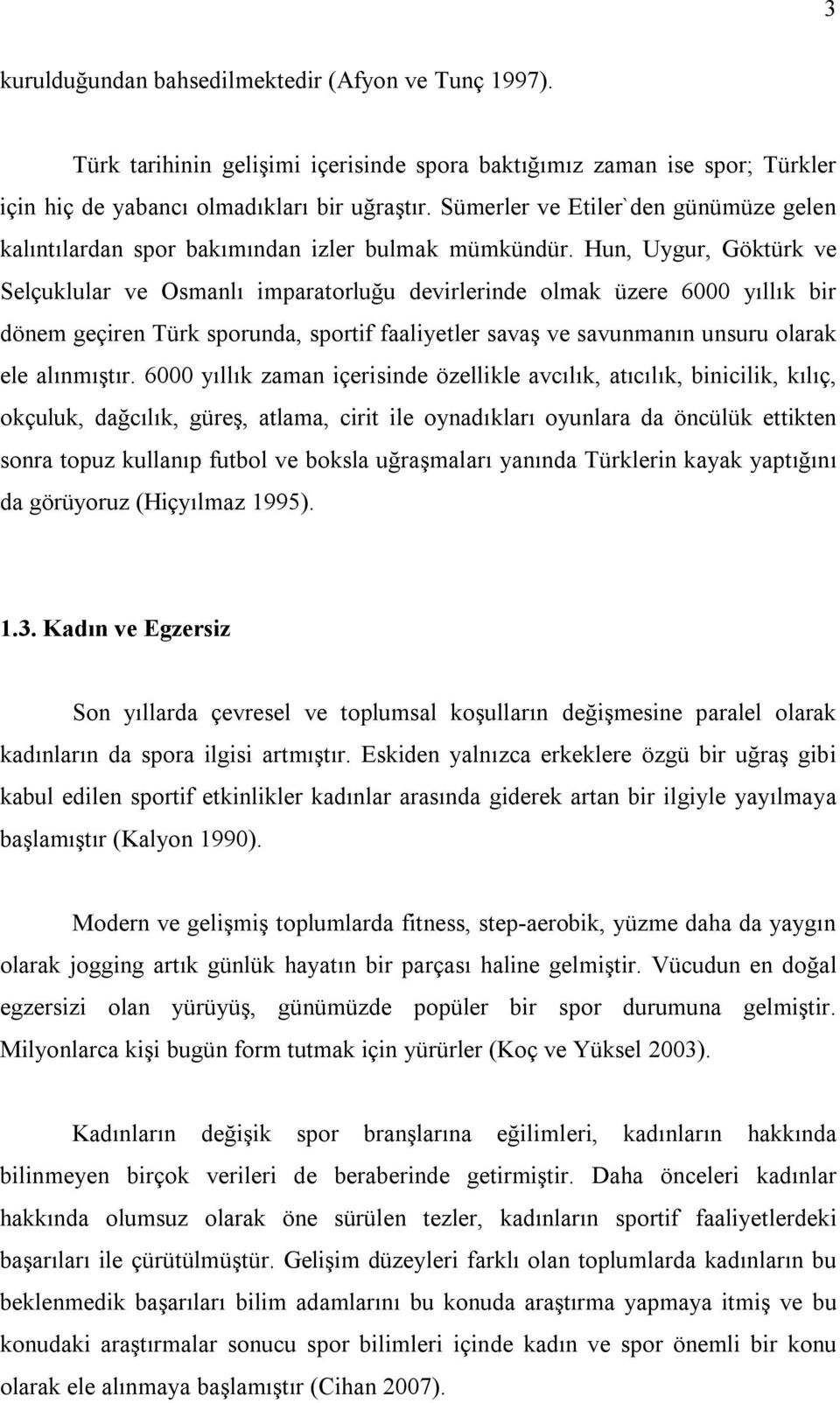 Hun, Uygur, Göktürk ve Selçuklular ve Osmanlı imparatorluğu devirlerinde olmak üzere 6000 yıllık bir dönem geçiren Türk sporunda, sportif faaliyetler savaş ve savunmanın unsuru olarak ele alınmıştır.