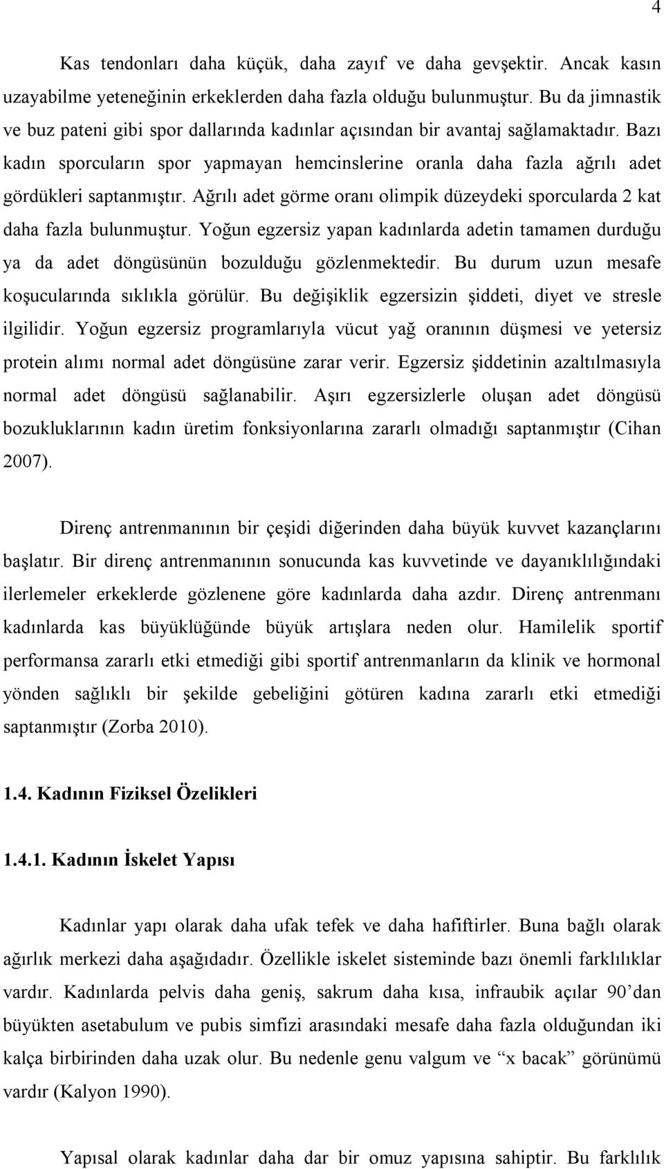 Bazı kadın sporcuların spor yapmayan hemcinslerine oranla daha fazla ağrılı adet gördükleri saptanmıştır. Ağrılı adet görme oranı olimpik düzeydeki sporcularda 2 kat daha fazla bulunmuştur.