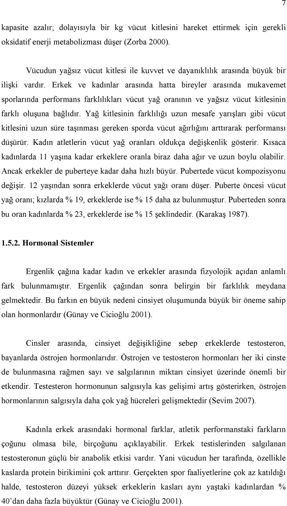 Erkek ve kadınlar arasında hatta bireyler arasında mukavemet sporlarında performans farklılıkları vücut yağ oranının ve yağsız vücut kitlesinin farklı oluşuna bağlıdır.