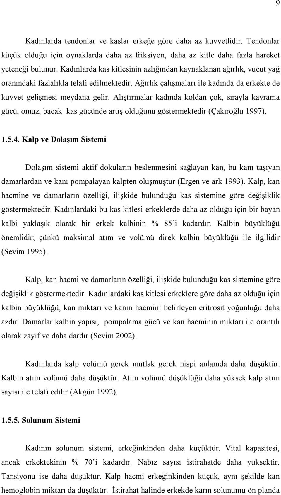 Alıştırmalar kadında koldan çok, sırayla kavrama gücü, omuz, bacak kas gücünde artış olduğunu göstermektedir (Çakıroğlu 1997). 1.5.4.