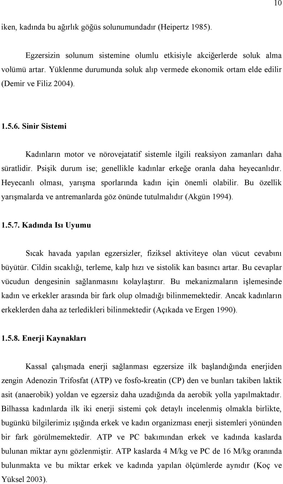 Psişik durum ise; genellikle kadınlar erkeğe oranla daha heyecanlıdır. Heyecanlı olması, yarışma sporlarında kadın için önemli olabilir.