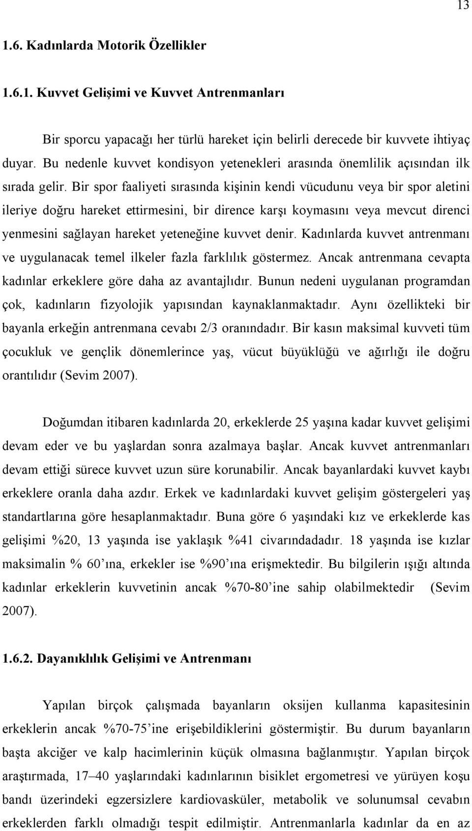 Bir spor faaliyeti sırasında kişinin kendi vücudunu veya bir spor aletini ileriye doğru hareket ettirmesini, bir dirence karşı koymasını veya mevcut direnci yenmesini sağlayan hareket yeteneğine