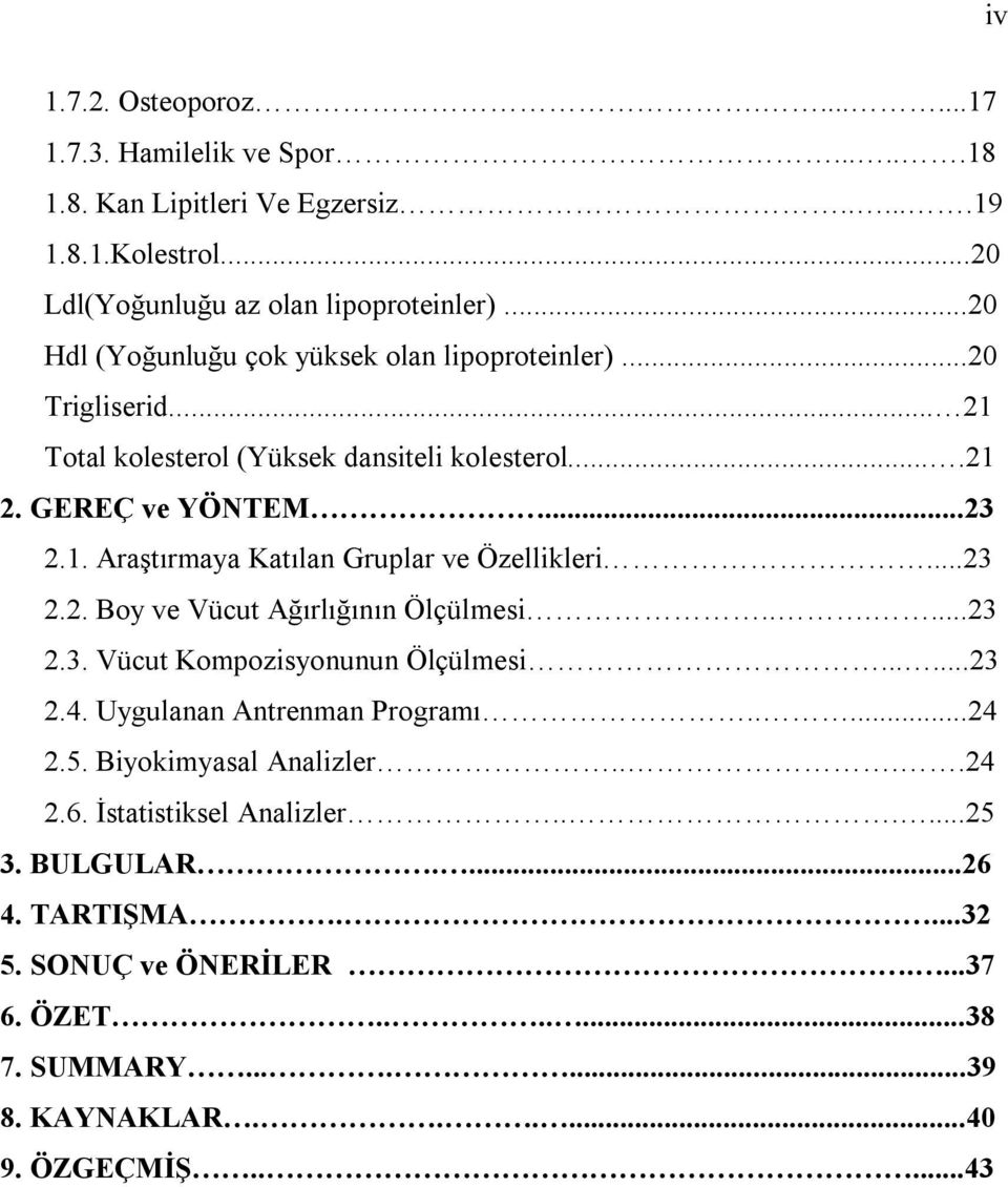 ..23 2.2. Boy ve Vücut Ağırlığının Ölçülmesi......23 2.3. Vücut Kompozisyonunun Ölçülmesi......23 2.4. Uygulanan Antrenman Programı.....24 2.5. Biyokimyasal Analizler....24 2.6.