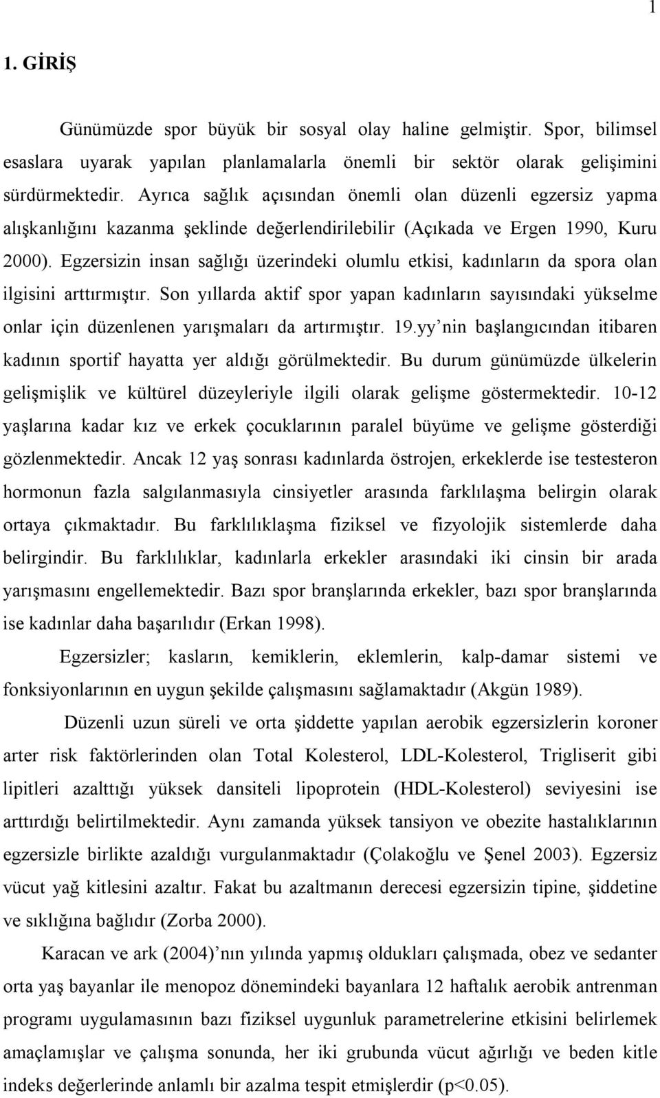 Egzersizin insan sağlığı üzerindeki olumlu etkisi, kadınların da spora olan ilgisini arttırmıştır.