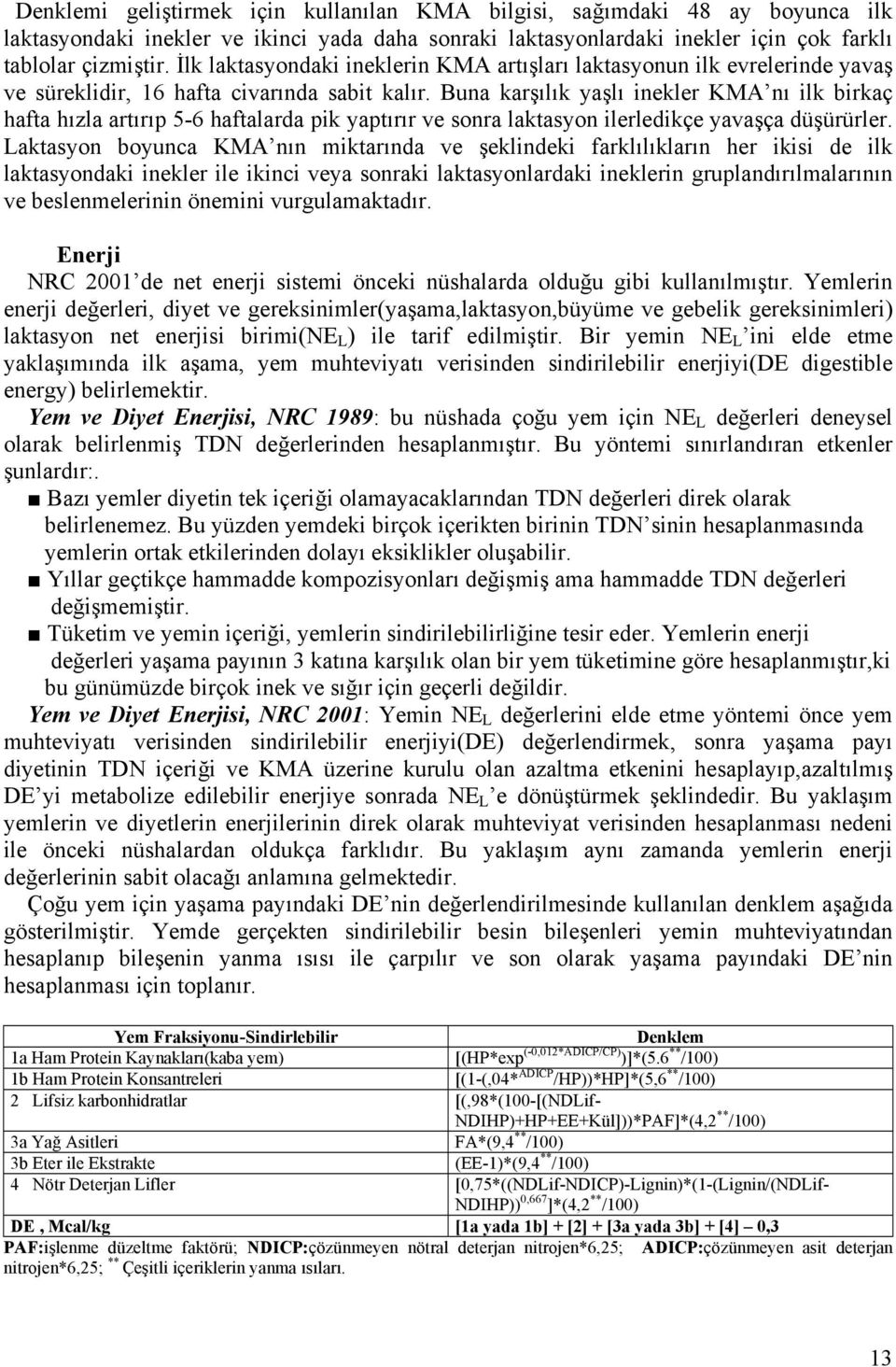 Buna karşılık yaşlı inekler KMA nı ilk birkaç hafta hızla artırıp 5-6 haftalarda pik yaptırır ve sonra laktasyon ilerledikçe yavaşça düşürürler.