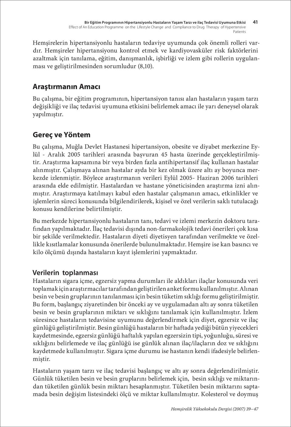 Hemşireler hipertansiyonu kontrol etmek ve kardiyovasküler risk faktörlerini azaltmak için tanılama, eğitim, danışmanlık, işbirliği ve izlem gibi rollerin uygulanması ve geliştirilmesinden sorumludur