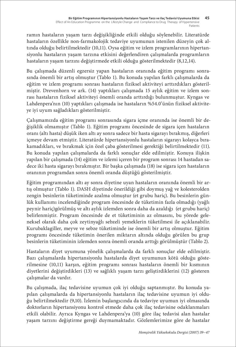 Literatürde hastaların özellikle non-farmakolojik tedaviye uyumunun istenilen düzeyin çok altında olduğu belirtilmektedir (10,11).