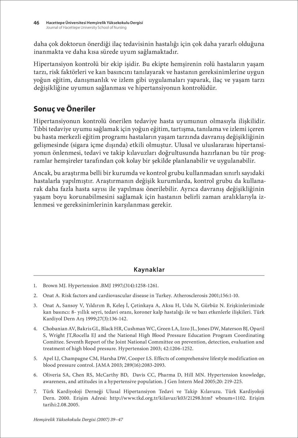 Bu ekipte hemşirenin rolü hastaların yaşam tarzı, risk faktörleri ve kan basıncını tanılayarak ve hastanın gereksinimlerine uygun yoğun eğitim, danışmanlık ve izlem gibi uygulamaları yaparak, ilaç ve