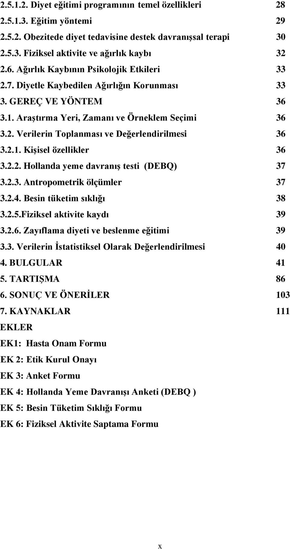 2.1. Kişisel özellikler 36 3.2.2. Hollanda yeme davranış testi (DEBQ) 37 3.2.3. Antropometrik ölçümler 37 3.2.4. Besin tüketim sıklığı 38 3.2.5.Fiziksel aktivite kaydı 39 3.2.6. Zayıflama diyeti ve beslenme eğitimi 39 3.