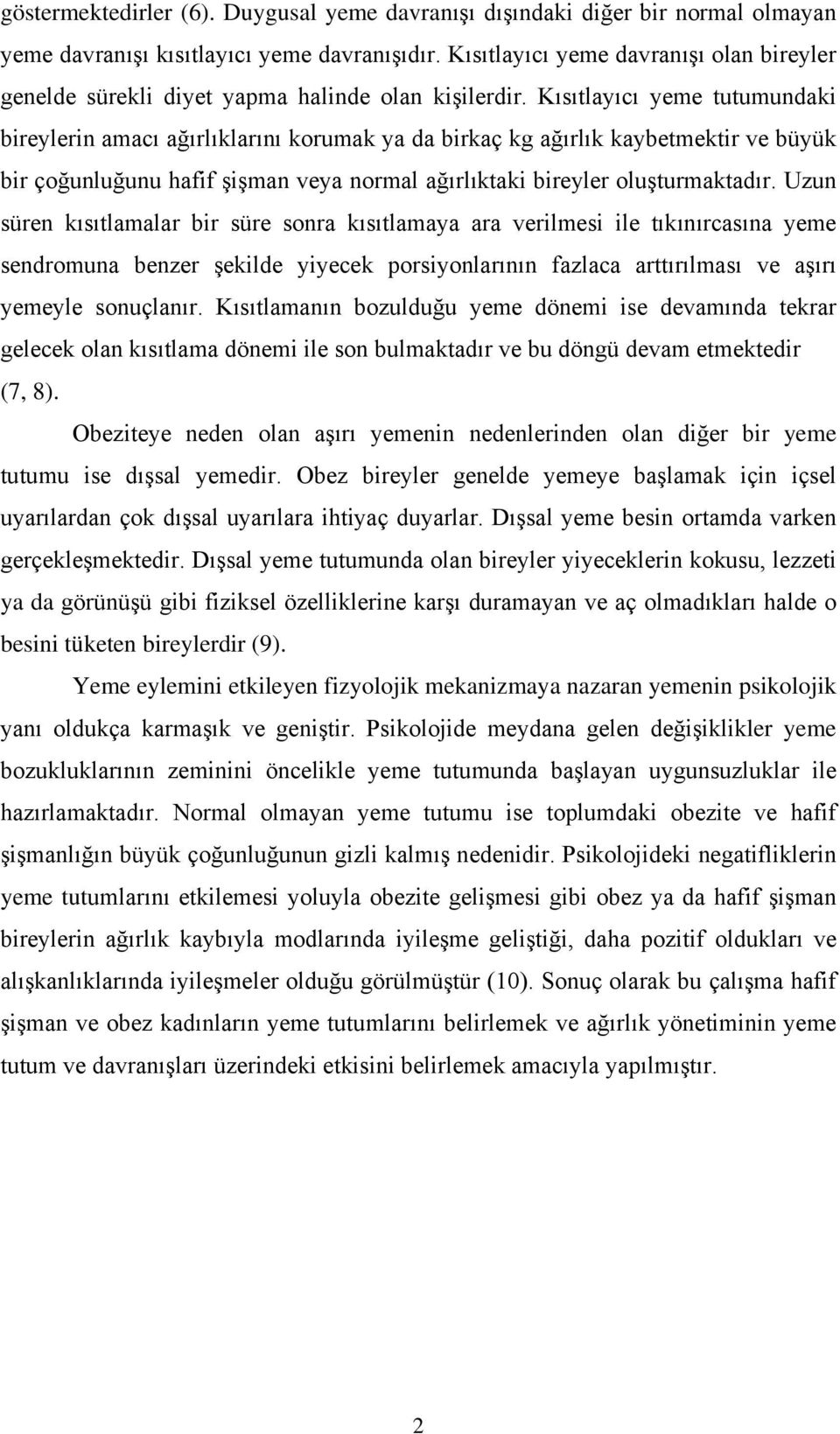 Kısıtlayıcı yeme tutumundaki bireylerin amacı ağırlıklarını korumak ya da birkaç kg ağırlık kaybetmektir ve büyük bir çoğunluğunu hafif şişman veya normal ağırlıktaki bireyler oluşturmaktadır.