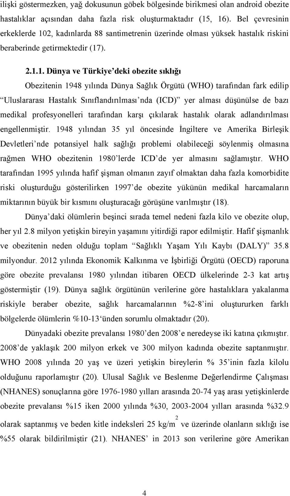 2, kadınlarda 88 santimetrenin üzerinde olması yüksek hastalık riskini beraberinde getirmektedir (17