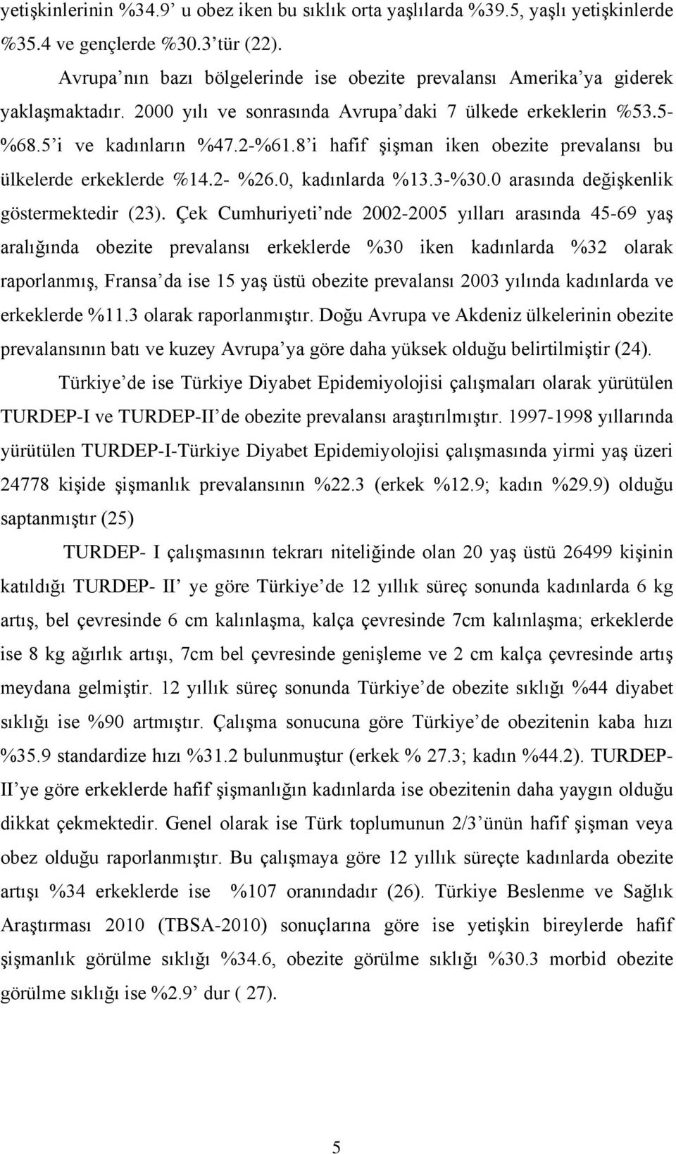 8 i hafif şişman iken obezite prevalansı bu ülkelerde erkeklerde %14.2- %26.0, kadınlarda %13.3-%30.0 arasında değişkenlik göstermektedir (23).