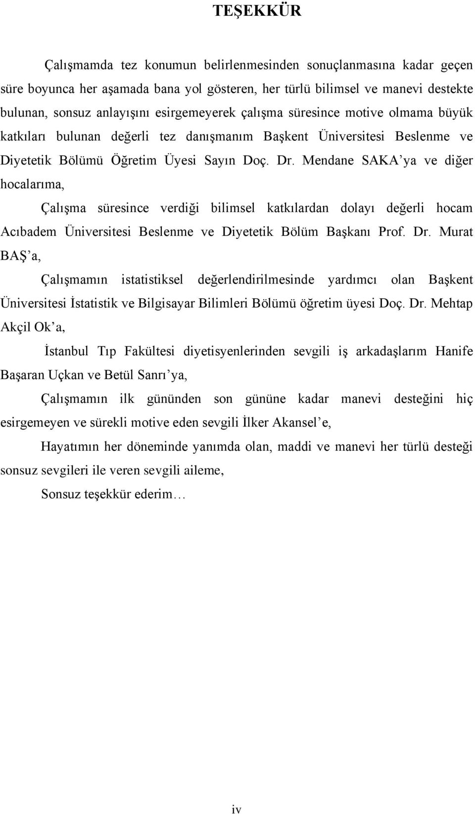 Mendane SAKA ya ve diğer hocalarıma, Çalışma süresince verdiği bilimsel katkılardan dolayı değerli hocam Acıbadem Üniversitesi Beslenme ve Diyetetik Bölüm Başkanı Prof. Dr.