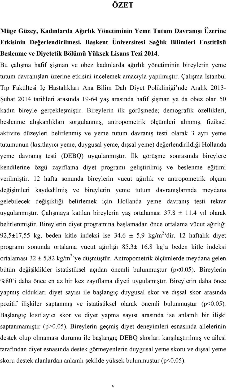 Çalışma İstanbul Tıp Fakültesi İç Hastalıkları Ana Bilim Dalı Diyet Polikliniği nde Aralık 2013- Şubat 2014 tarihleri arasında 19-64 yaş arasında hafif şişman ya da obez olan 50 kadın bireyle